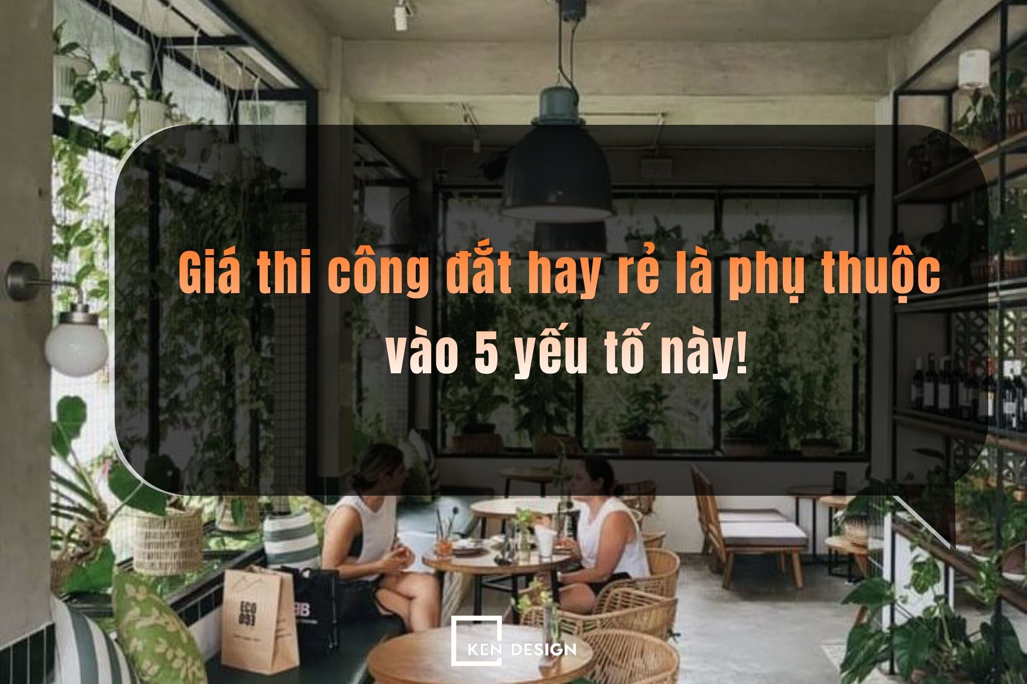 Giá thi công đắt hay rẻ là phụ thuộc vào 5 yếu tố này!